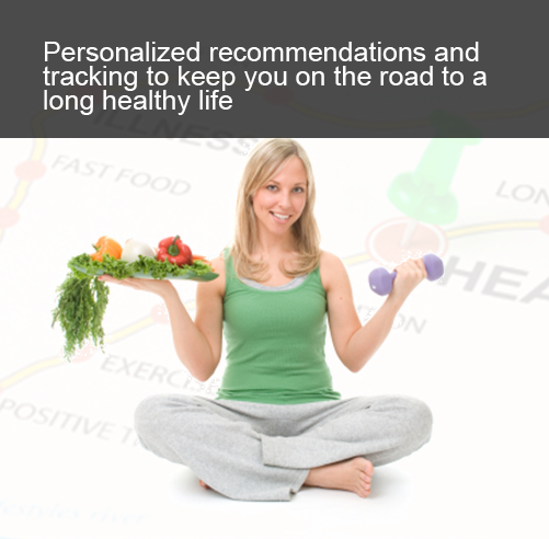 personalized recommendations and tracking to keep you on the road to a long healthy life